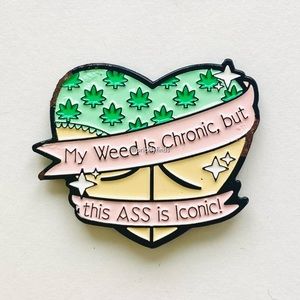 8/$40 My Weed Is Chronic, But This Ass Is Iconic! Heart Enamel Pin